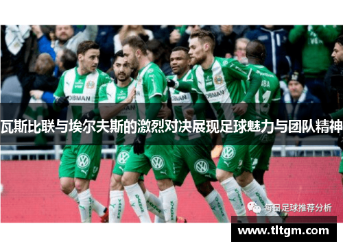瓦斯比联与埃尔夫斯的激烈对决展现足球魅力与团队精神